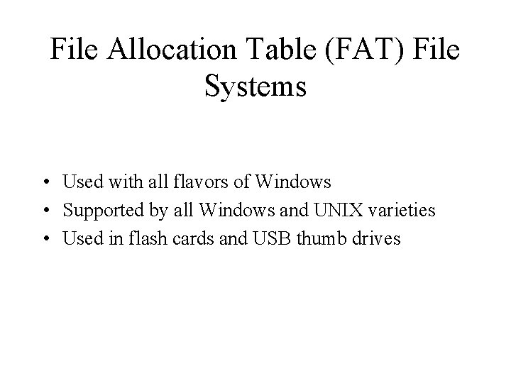 File Allocation Table (FAT) File Systems • Used with all flavors of Windows • File Allocation Table (FAT) File Systems • Used with all flavors of Windows •