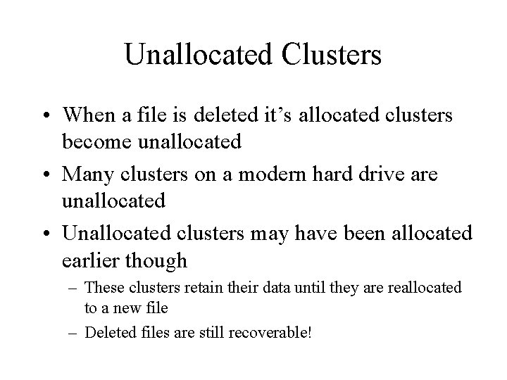 Unallocated Clusters • When a file is deleted it’s allocated clusters become unallocated • Unallocated Clusters • When a file is deleted it’s allocated clusters become unallocated •
