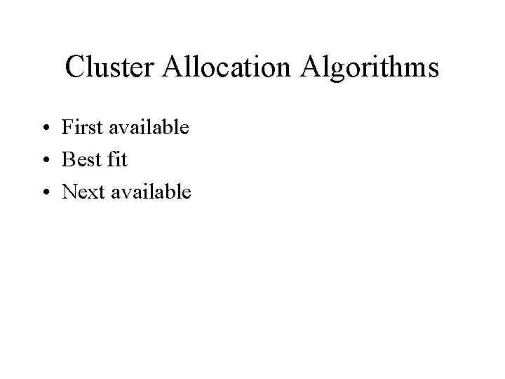 Cluster Allocation Algorithms • First available • Best fit • Next available Cluster Allocation Algorithms • First available • Best fit • Next available