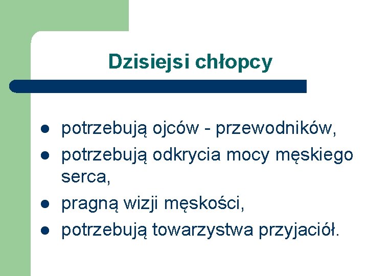 Dzisiejsi chłopcy l l potrzebują ojców - przewodników, potrzebują odkrycia mocy męskiego serca, pragną