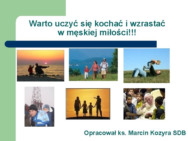 Warto uczyć się kochać i wzrastać w męskiej miłości!!! Opracował ks. Marcin Kozyra SDB