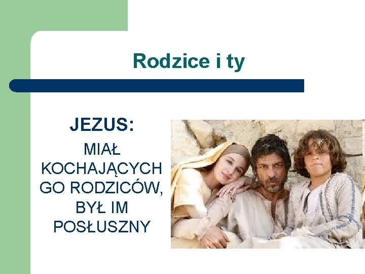 Rodzice i ty JEZUS: MIAŁ KOCHAJĄCYCH GO RODZICÓW, BYŁ IM POSŁUSZNY 