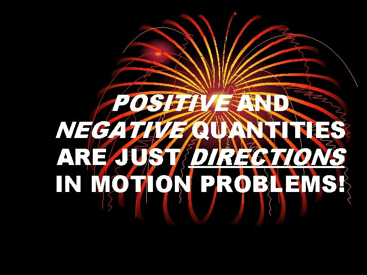 POSITIVE AND NEGATIVE QUANTITIES ARE JUST DIRECTIONS IN MOTION PROBLEMS! 