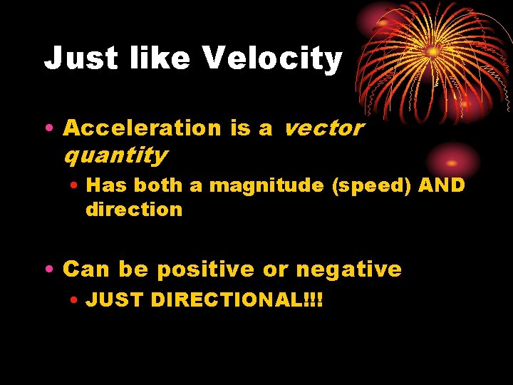 Just like Velocity • Acceleration is a vector quantity • Has both a magnitude