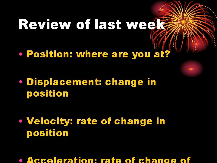 Review of last week • Position: where are you at? • Displacement: change in