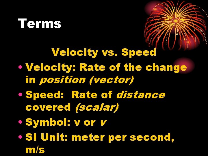 Terms Velocity vs. Speed • Velocity: Rate of the change in position (vector) •