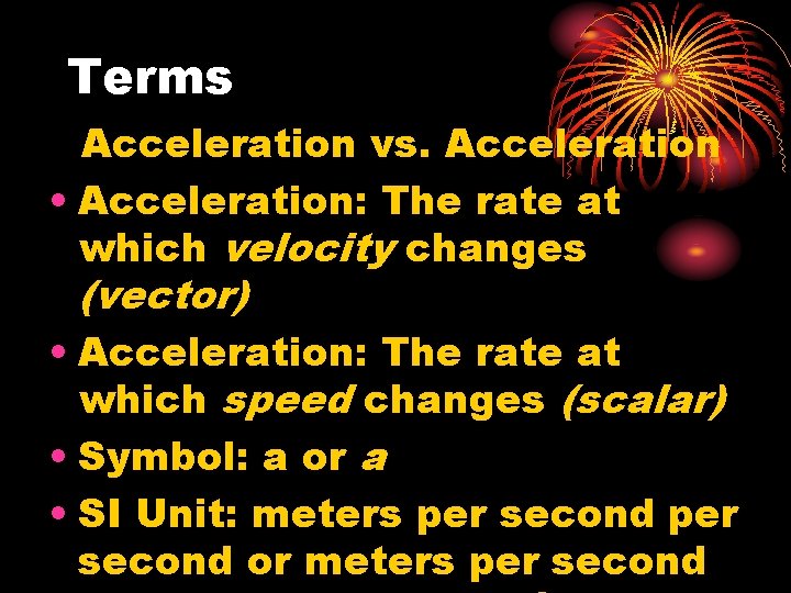 Terms Acceleration vs. Acceleration • Acceleration: The rate at which velocity changes (vector) •