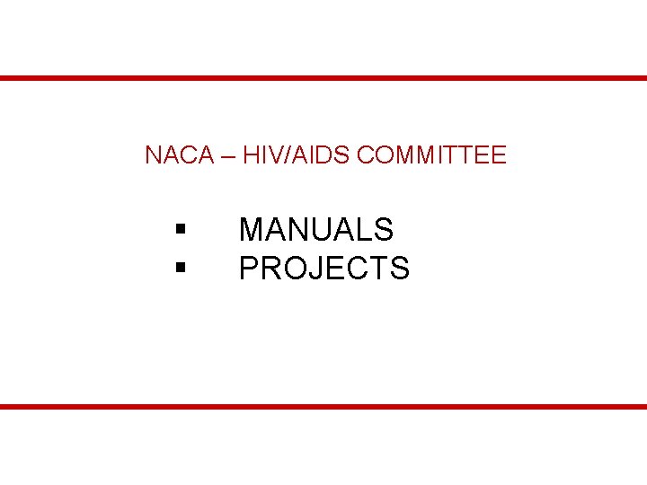 NACA – HIV/AIDS COMMITTEE § § MANUALS PROJECTS 