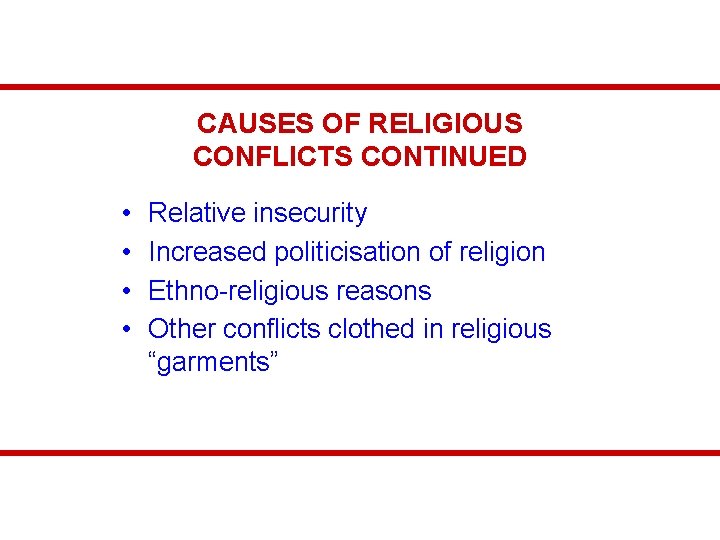 CAUSES OF RELIGIOUS CONFLICTS CONTINUED • • Relative insecurity Increased politicisation of religion Ethno-religious