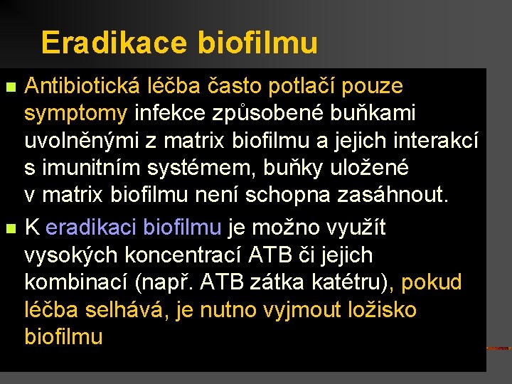 Eradikace biofilmu n n Antibiotická léčba často potlačí pouze symptomy infekce způsobené buňkami uvolněnými