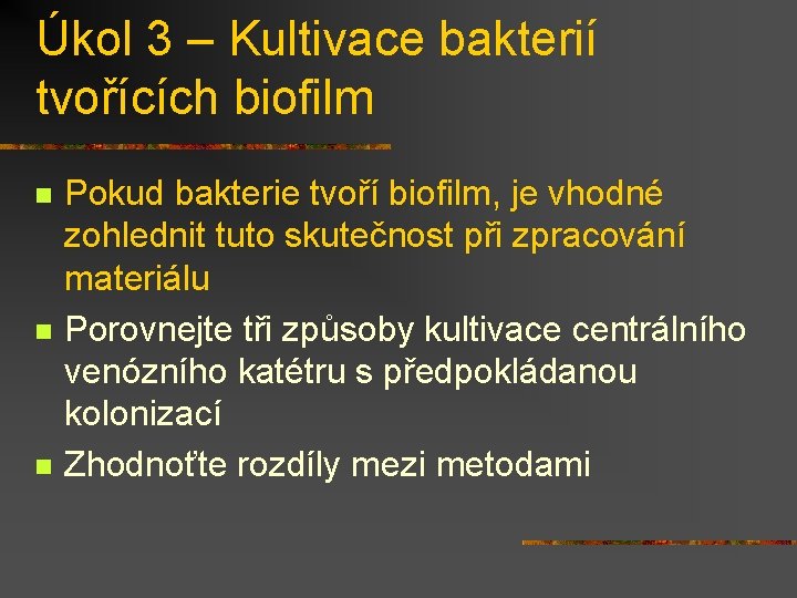 Úkol 3 – Kultivace bakterií tvořících biofilm n n n Pokud bakterie tvoří biofilm,