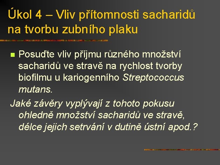 Úkol 4 – Vliv přítomnosti sacharidů na tvorbu zubního plaku Posuďte vliv příjmu různého