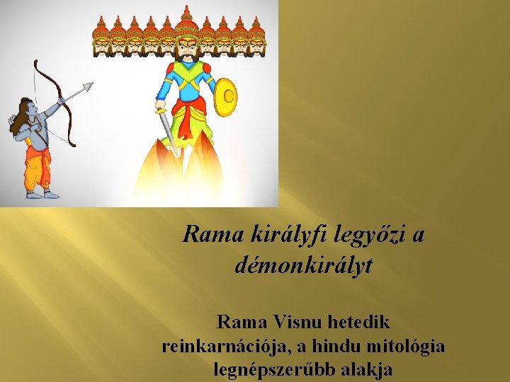 Rama királyfi legyőzi a démonkirályt Rama Visnu hetedik reinkarnációja, a hindu mitológia legnépszerűbb alakja