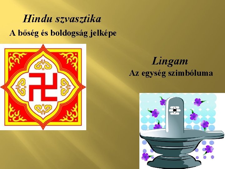 Hindu szvasztika A bőség és boldogság jelképe Lingam Az egység szimbóluma 