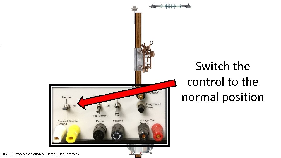 Switch the control to the normal position © 2018 Iowa Association of Electric Cooperatives