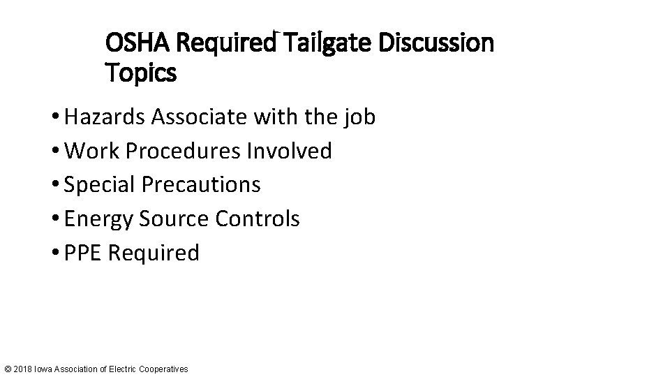 OSHA Required Tailgate Discussion Topics • Hazards Associate with the job • Work Procedures