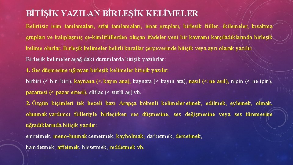 BİTİŞİK YAZILAN BİRLEŞİK KELİMELER Belirtisiz isim tamlamaları, sıfat tamlamaları, isnat grupları, birleşik fiiller, ikilemeler,