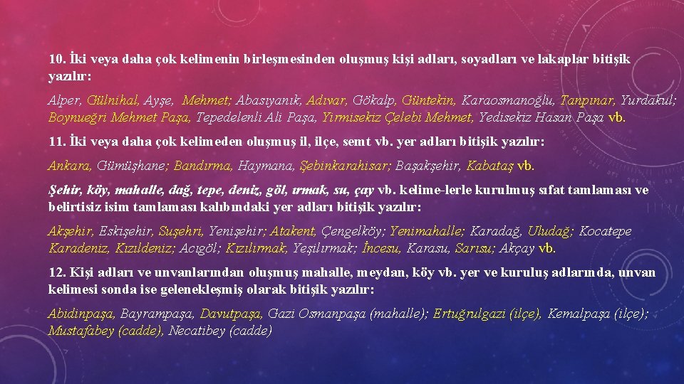 10. İki veya daha çok kelimenin birleşmesinden oluşmuş kişi adları, soyadları ve lakaplar bitişik