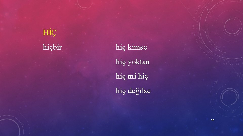 HİÇ hiçbir hiç kimse hiç yoktan hiç mi hiç değilse 22 