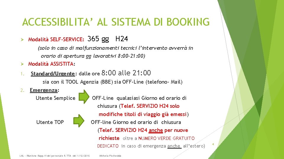 ACCESSIBILITA’ AL SISTEMA DI BOOKING Ø Modalità SELF-SERVICE: 365 gg H 24 (solo in