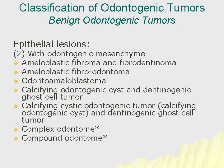 Classification of Odontogenic Tumors Benign Odontogenic Tumors Epithelial lesions: (2) With odontogenic mesenchyme u