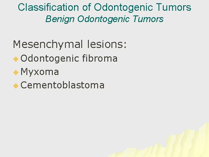 Classification of Odontogenic Tumors Benign Odontogenic Tumors Mesenchymal lesions: u Odontogenic fibroma u Myxoma