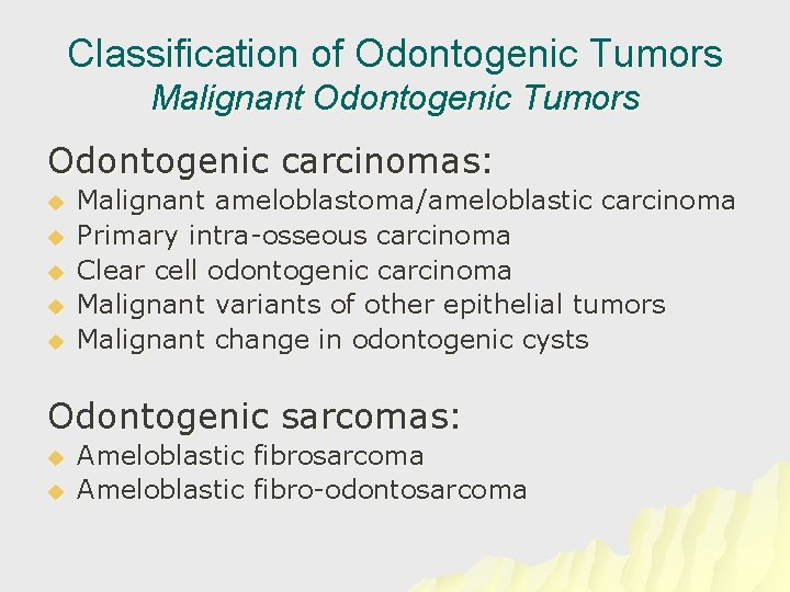 Classification of Odontogenic Tumors Malignant Odontogenic Tumors Odontogenic carcinomas: u u u Malignant ameloblastoma/ameloblastic