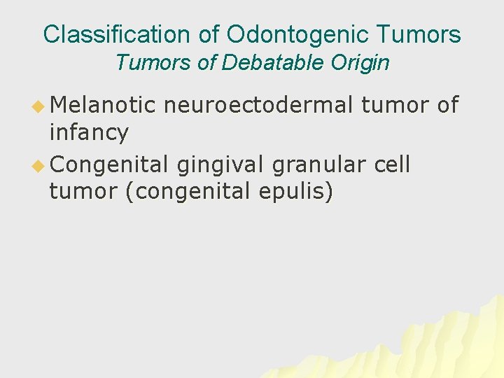 Classification of Odontogenic Tumors of Debatable Origin u Melanotic neuroectodermal tumor of infancy u