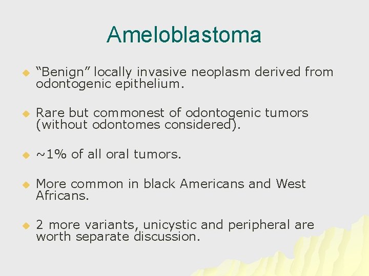 Ameloblastoma u “Benign” locally invasive neoplasm derived from odontogenic epithelium. u Rare but commonest