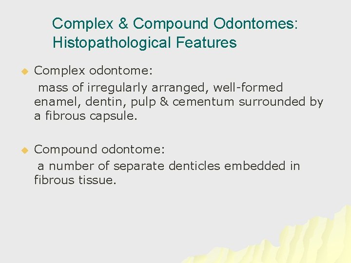 Complex & Compound Odontomes: Histopathological Features u Complex odontome: mass of irregularly arranged, well-formed