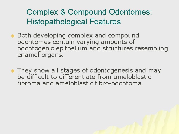 Complex & Compound Odontomes: Histopathological Features u Both developing complex and compound odontomes contain