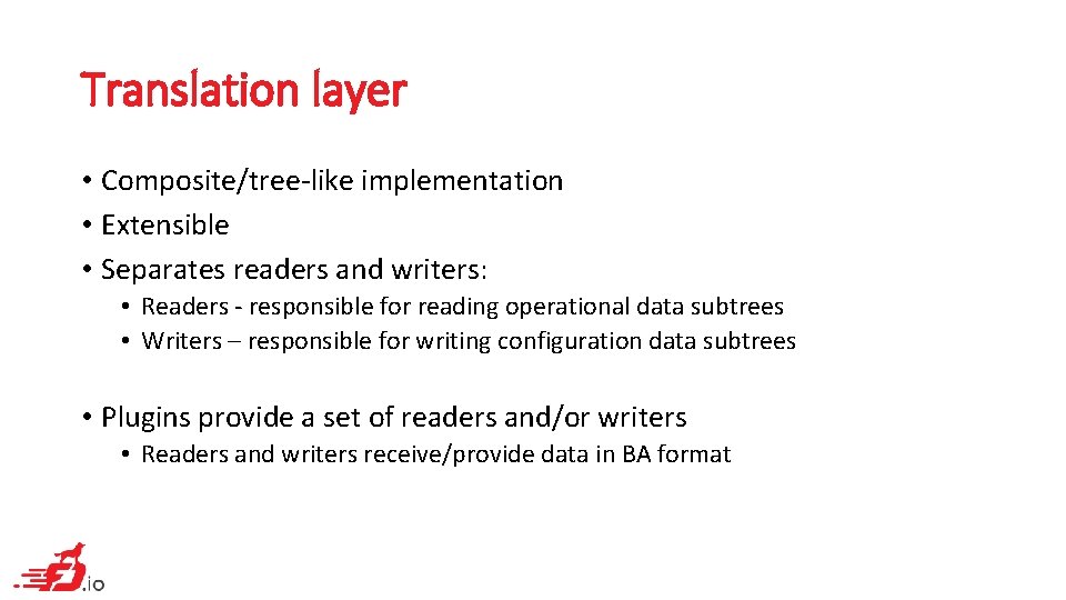 Translation layer • Composite/tree-like implementation • Extensible • Separates readers and writers: • Readers