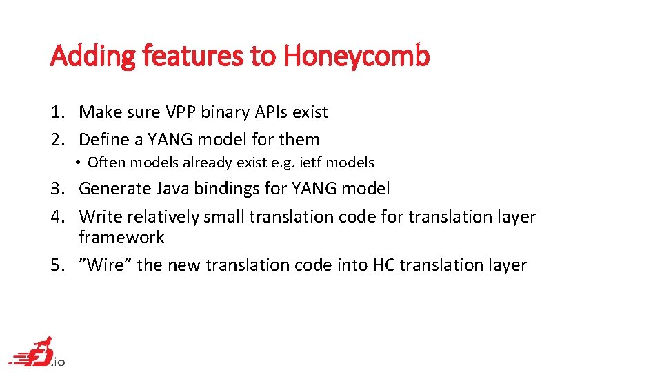 Adding features to Honeycomb 1. Make sure VPP binary APIs exist 2. Define a