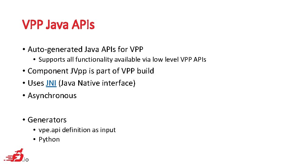 VPP Java APIs • Auto-generated Java APIs for VPP • Supports all functionality available