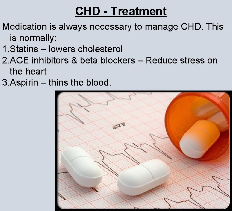 CHD - Treatment Medication is always necessary to manage CHD. This is normally: 1. CHD - Treatment Medication is always necessary to manage CHD. This is normally: 1.