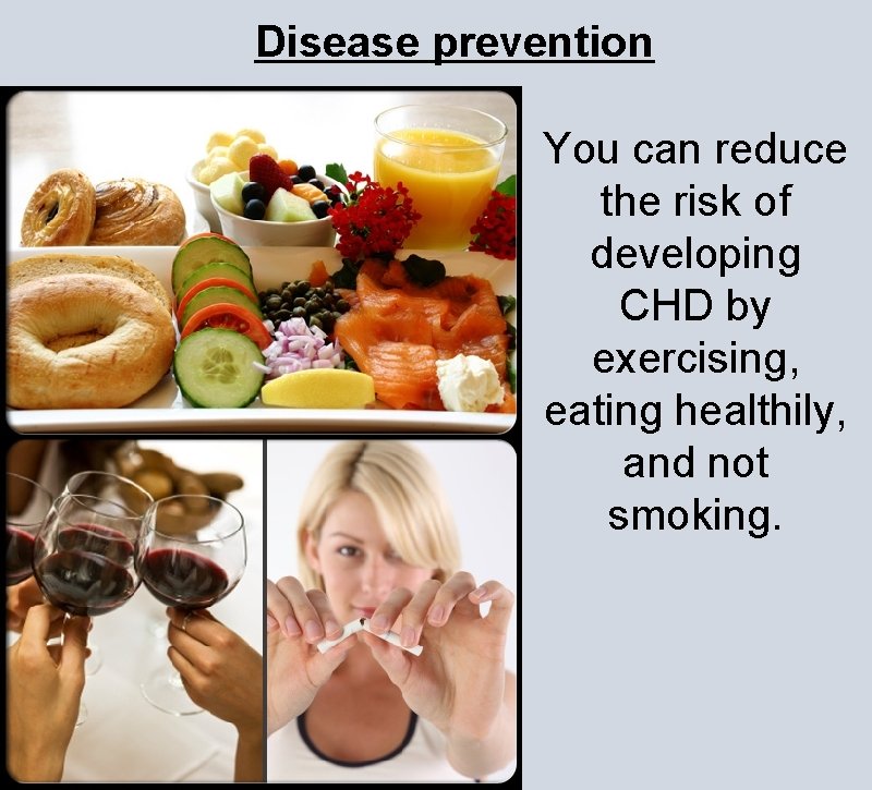 Disease prevention You can reduce the risk of developing CHD by exercising, eating healthily,