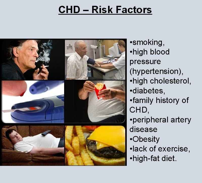 CHD – Risk Factors • smoking, • high blood pressure (hypertension), • high cholesterol,