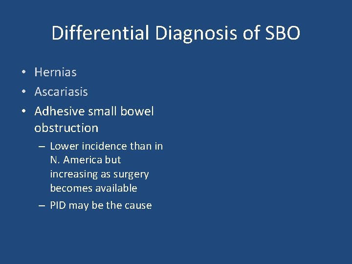 Differential Diagnosis of SBO • Hernias • Ascariasis • Adhesive small bowel obstruction –