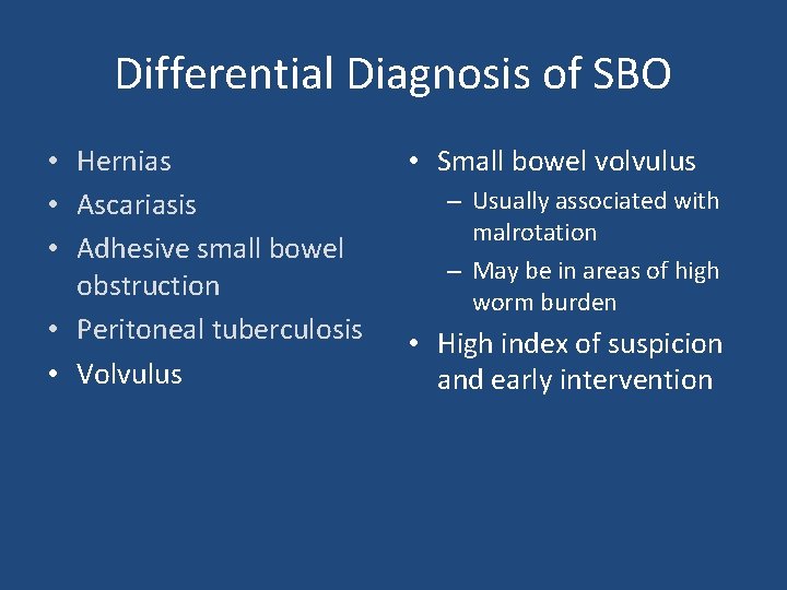 Differential Diagnosis of SBO • Hernias • Ascariasis • Adhesive small bowel obstruction •