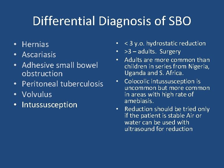 Differential Diagnosis of SBO • Hernias • Ascariasis • Adhesive small bowel obstruction •