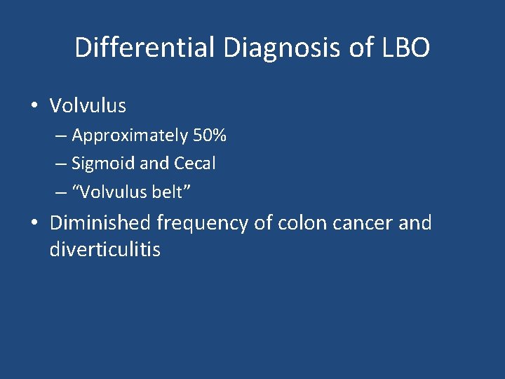 Differential Diagnosis of LBO • Volvulus – Approximately 50% – Sigmoid and Cecal –