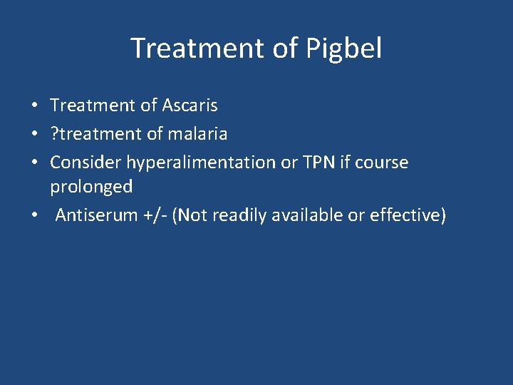 Treatment of Pigbel • Treatment of Ascaris • ? treatment of malaria • Consider