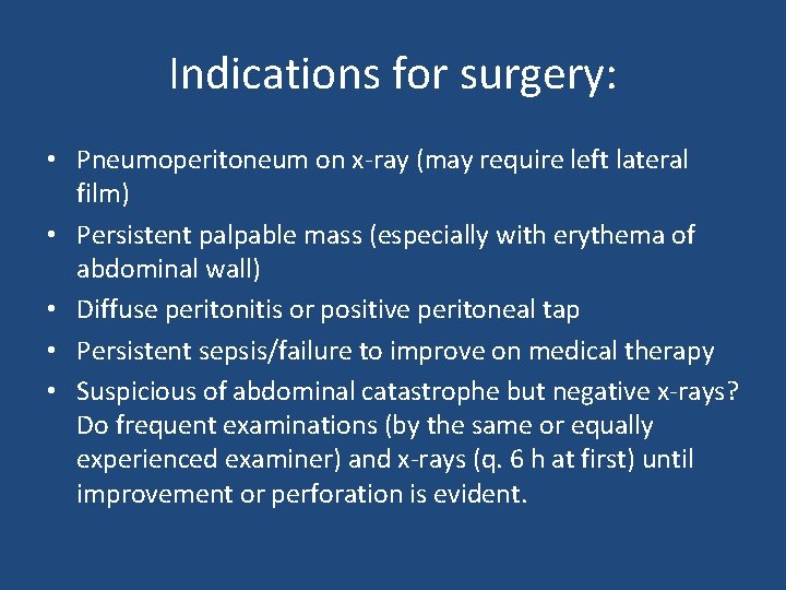 Indications for surgery: • Pneumoperitoneum on x-ray (may require left lateral film) • Persistent