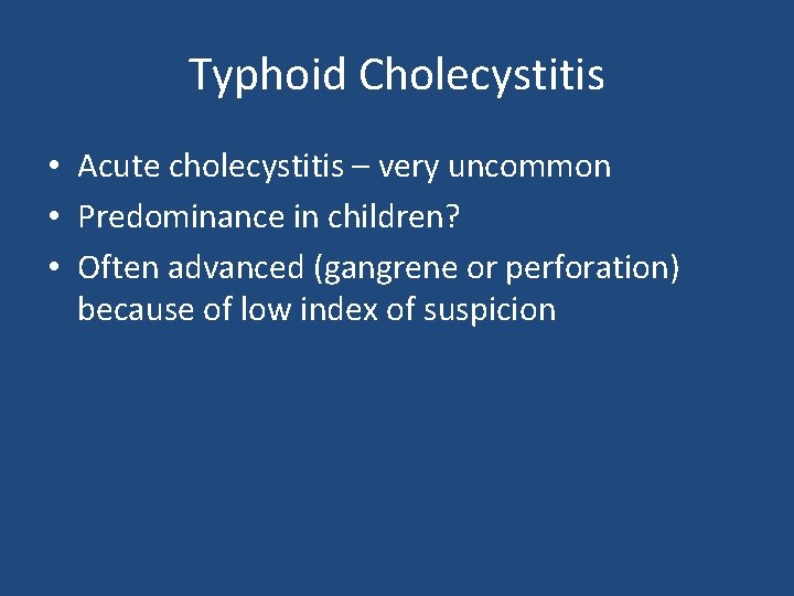 Typhoid Cholecystitis • Acute cholecystitis – very uncommon • Predominance in children? • Often
