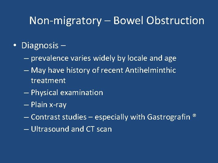 Non-migratory – Bowel Obstruction • Diagnosis – – prevalence varies widely by locale and