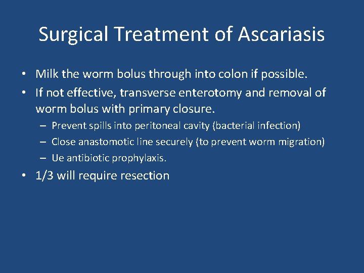Surgical Treatment of Ascariasis • Milk the worm bolus through into colon if possible.