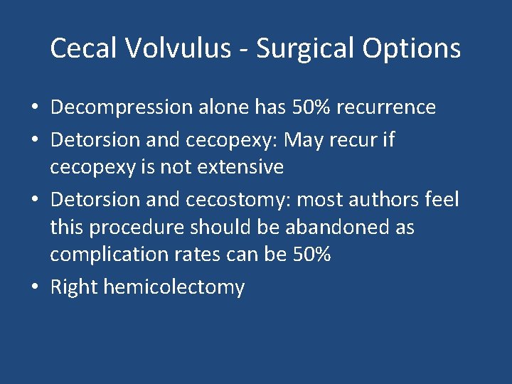 Cecal Volvulus - Surgical Options • Decompression alone has 50% recurrence • Detorsion and