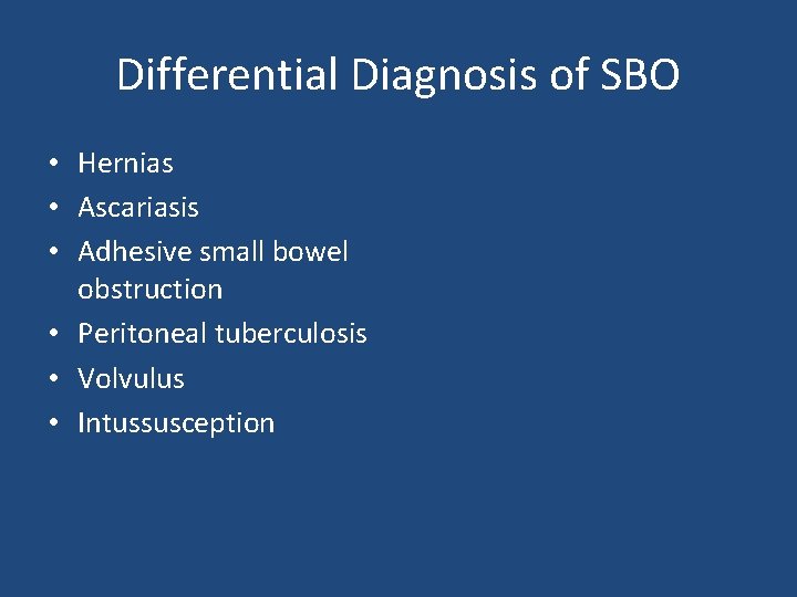 Differential Diagnosis of SBO • Hernias • Ascariasis • Adhesive small bowel obstruction •