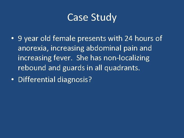 Case Study • 9 year old female presents with 24 hours of anorexia, increasing