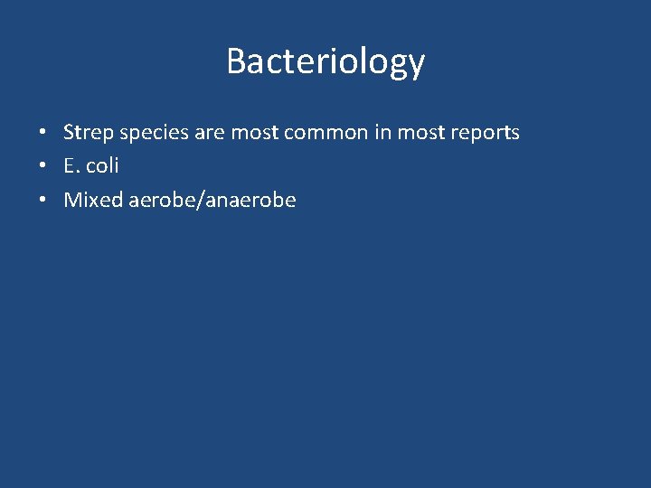 Bacteriology • Strep species are most common in most reports • E. coli •